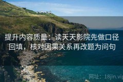 提升内容质量：读天天影院先做口径回填，核对因果关系再改题为问句