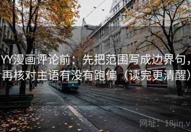 YY漫画评论前：先把范围写成边界句，再核对主语有没有跑偏（读完更清醒）