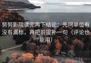 努努影院读完再下结论：先问单位有没有漏标，再把前提补一句（评论也能用）