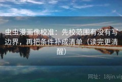 虫虫漫画像校准：先校范围有没有写边界，再把条件补成清单（读完更清醒）