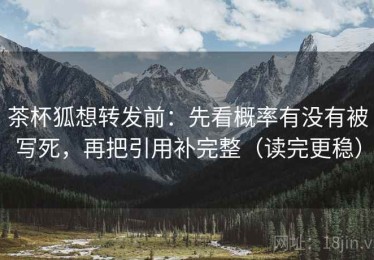 茶杯狐想转发前：先看概率有没有被写死，再把引用补完整（读完更稳）