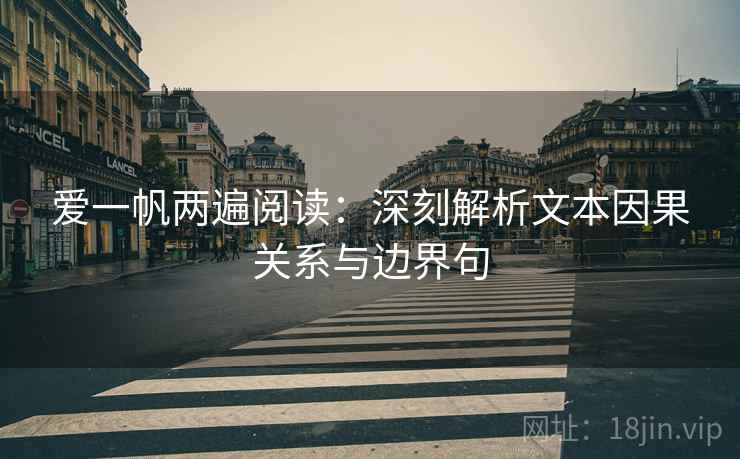 爱一帆两遍阅读：深刻解析文本因果关系与边界句