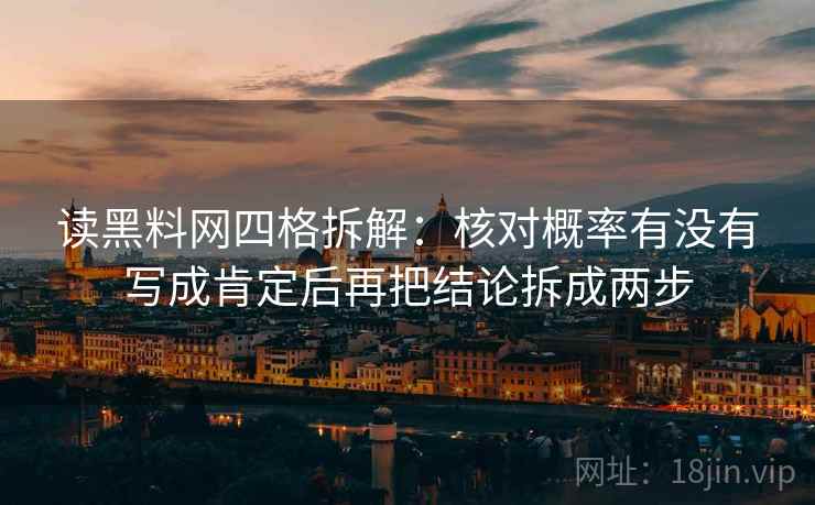 读黑料网四格拆解：核对概率有没有写成肯定后再把结论拆成两步