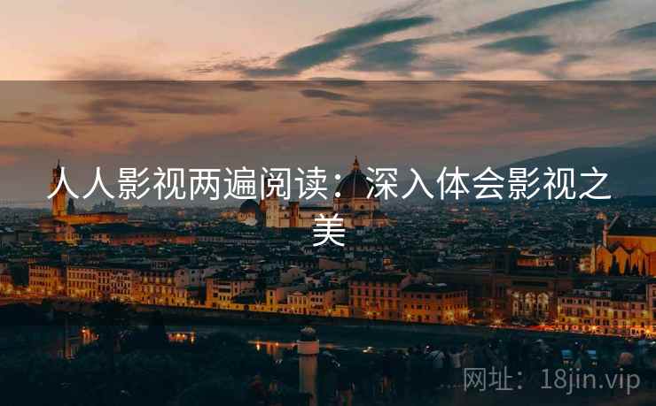 人人影视两遍阅读：深入体会影视之美