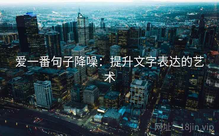 爱一番句子降噪：提升文字表达的艺术