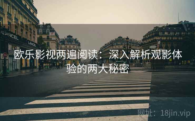 欧乐影视两遍阅读：深入解析观影体验的两大秘密