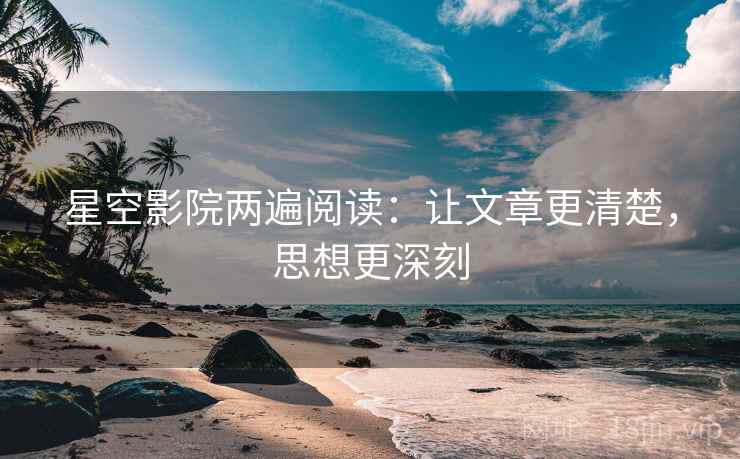 星空影院两遍阅读：让文章更清楚，思想更深刻