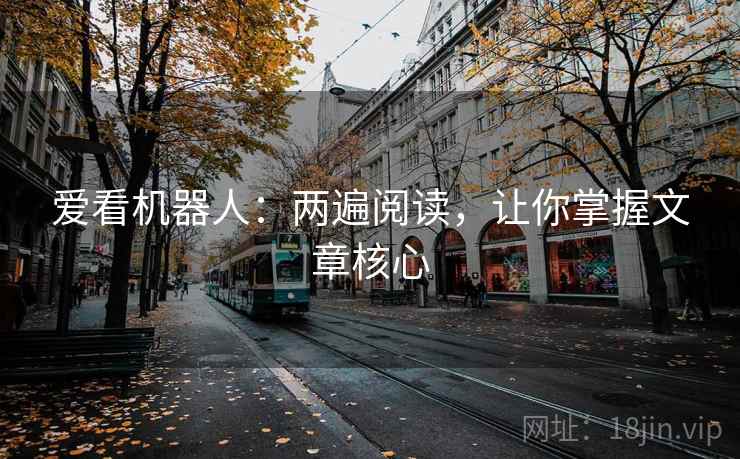 爱看机器人：两遍阅读，让你掌握文章核心