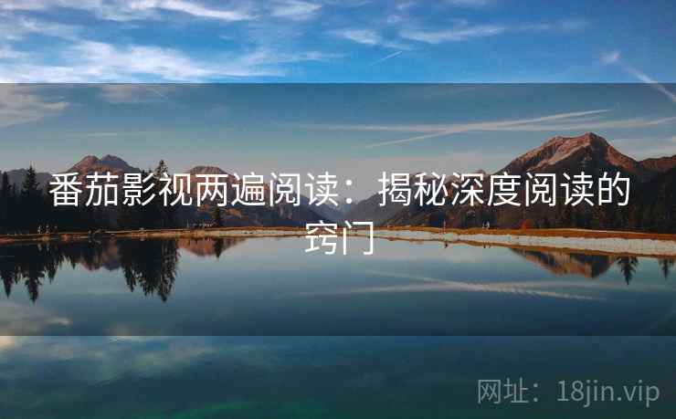 番茄影视两遍阅读：揭秘深度阅读的窍门