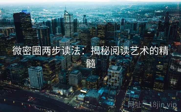 微密圈两步读法:揭秘阅读艺术的精髓 微密圈两步读法:揭秘阅读艺术的精髓