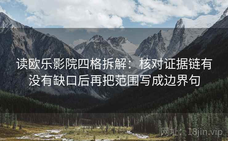 读欧乐影院四格拆解:核对证据链有没有缺口后再把范围写成边界句 读欧乐影院四格拆解:核对证据链有没有缺口后再把范围写成边界句